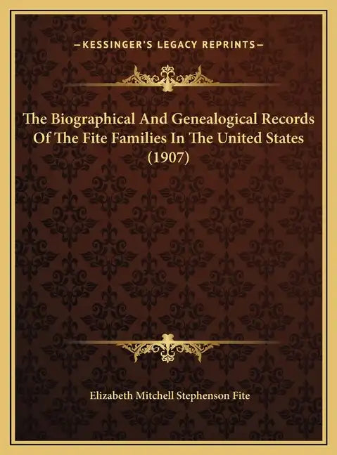 The Biographical And Genealogical Records Of The Fite Families In The United States (1907) - Hardcover