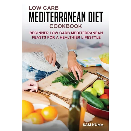 Low Carb Mediterranean Diet Cookbook: Beginner Low Carb Mediterranean Feasts for a Healthier Lifestyle (The Keto Chronicles) - Hardcover