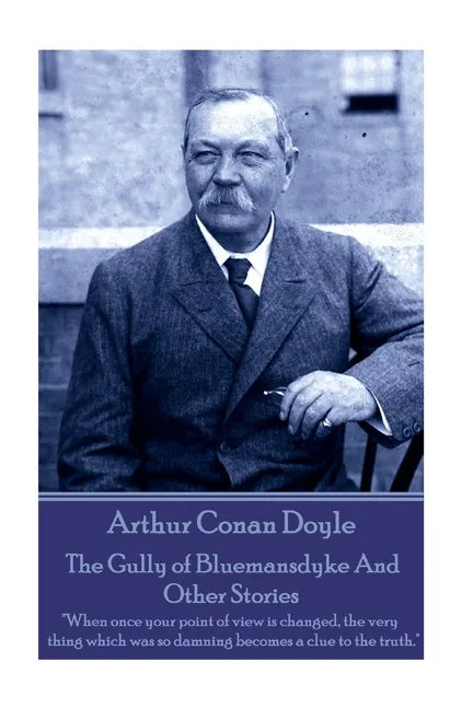 Arthur Conan Doyle - The Gully of Bluemansdyke And Other Stories: "When once your point of view is changed, the very thing which was so damning become - Paperback