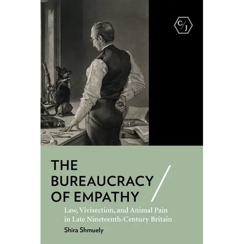 The Bureaucracy of Empathy: Law, Vivisection, and Animal Pain in Late Nineteenth-Century Britain - Paperback