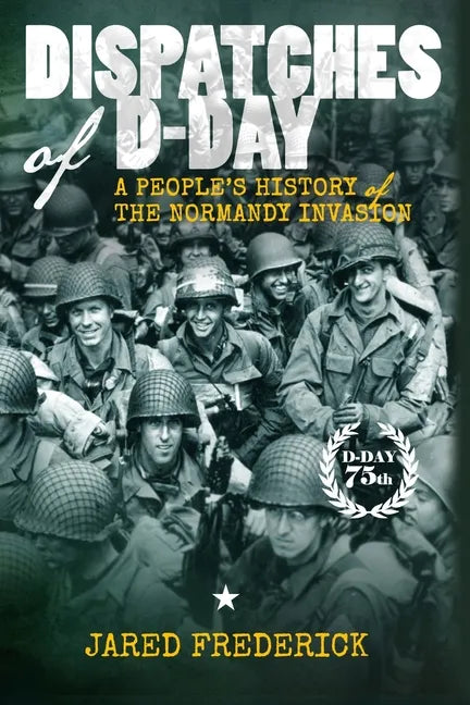 Dispatches of D-Day: A People's History of The Normandy Invasion - Paperback