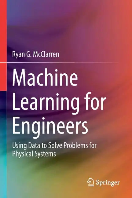 Machine Learning for Engineers: Using Data to Solve Problems for Physical Systems - Paperback