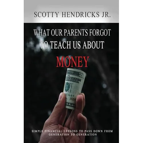 What Our Parents Forgot To Teach Us About Money: Simple Financial Lessons To Pass Down From Generation to Generation - Paperback