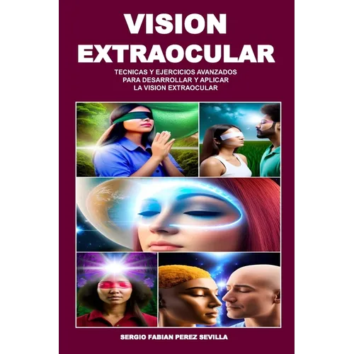 Vision Extraocular Tecnicas Y Ejercicios Avanzados Para Desarrollar Y Aplicar La Vision Extraocular - Paperback