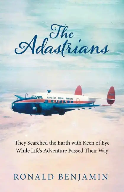 The Adastrians: They Searched the Earth with Keen of Eye While Life's Adventure Passed Their Way - Paperback