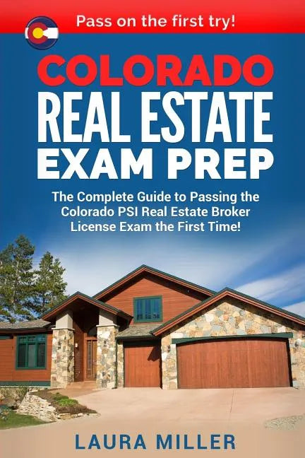 Colorado Real Estate Exam Prep: The Complete Guide to Passing the Colorado PSI Real Estate Broker License Exam the First Time! - Paperback