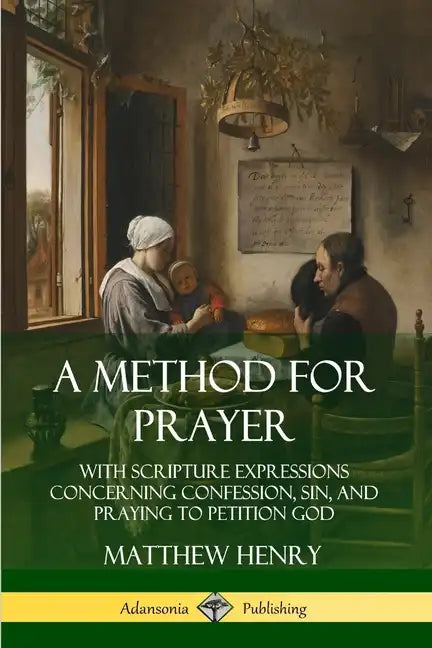 A Method for Prayer: With Scripture Expressions Concerning Confession, Sin, and Praying to Petition God - Paperback
