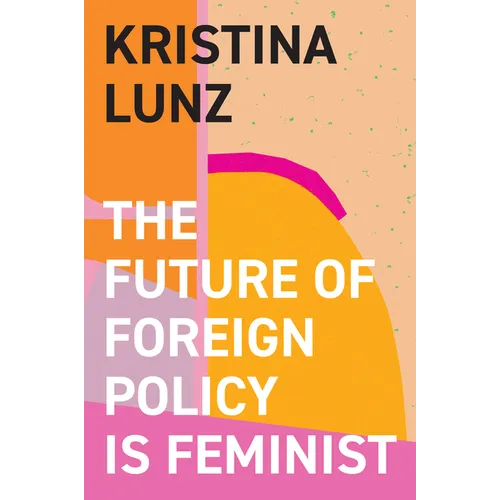 The Future of Foreign Policy Is Feminist - Hardcover