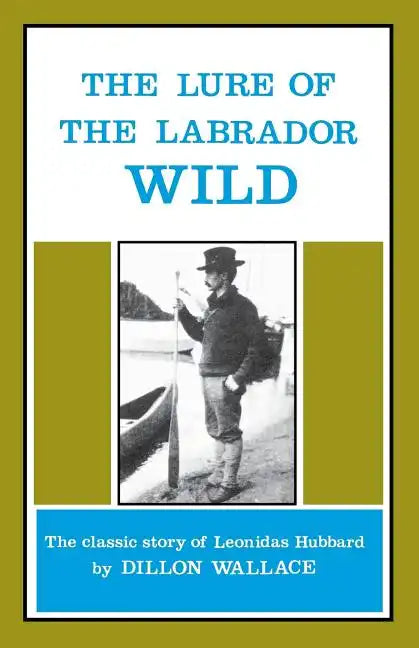 The Lure of the Labrador Wild: The Classic Story of Leonidas Hubbard - Paperback