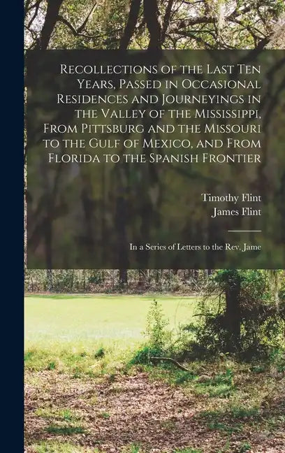 Recollections of the Last Ten Years, Passed in Occasional Residences and Journeyings in the Valley of the Mississippi, From Pittsburg and the Missouri - Hardcover