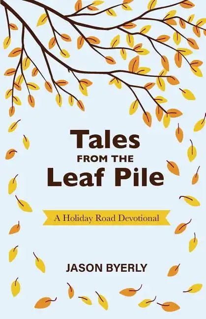 Tales from the Leaf Pile: A Holiday Road Devotional - Paperback