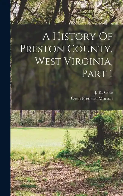 A History Of Preston County, West Virginia, Part 1 - Hardcover