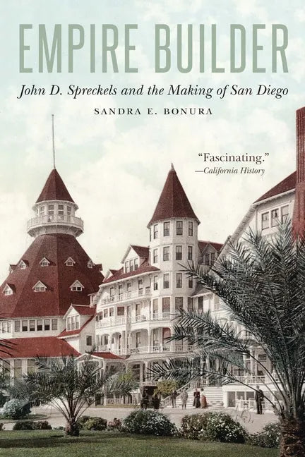 Empire Builder: John D. Spreckels and the Making of San Diego - Paperback