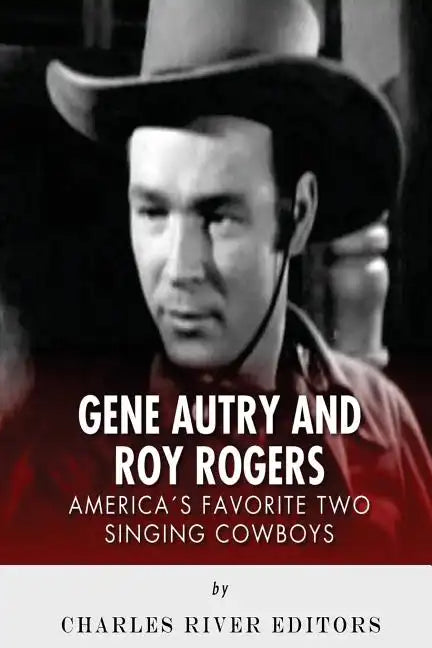Gene Autry and Roy Rogers: America's Two Favorite Singing Cowboys - Paperback