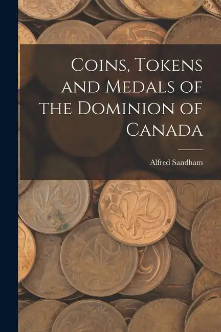 Coins, Tokens and Medals of the Dominion of Canada - Paperback