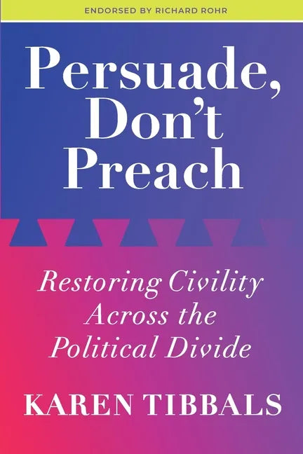 Persuade, Don't Preach: Restoring Civility Across the Political Divide - Paperback
