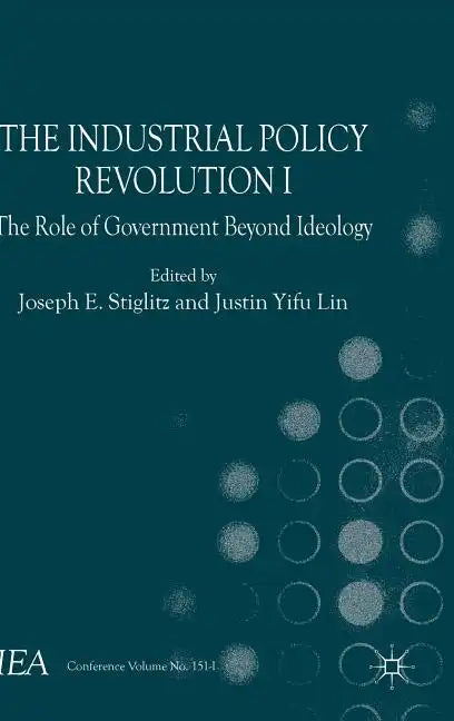 The Industrial Policy Revolution I: The Role of Government Beyond Ideology - Hardcover
