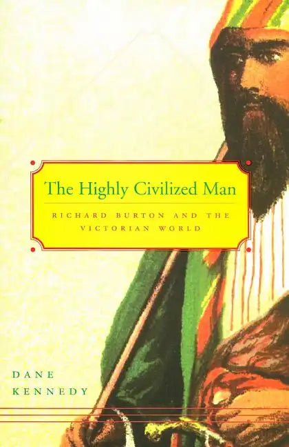 The Highly Civilized Man: Richard Burton and the Victorian World - Paperback