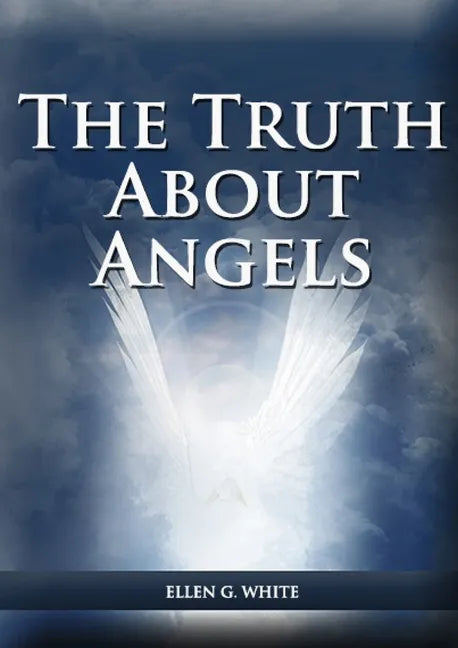 The Truth About Angels: (A View of Supernatural Beings Involved in Human Life, The Great Controversy with the angels, The Angels in The Adventist Home - Paperback
