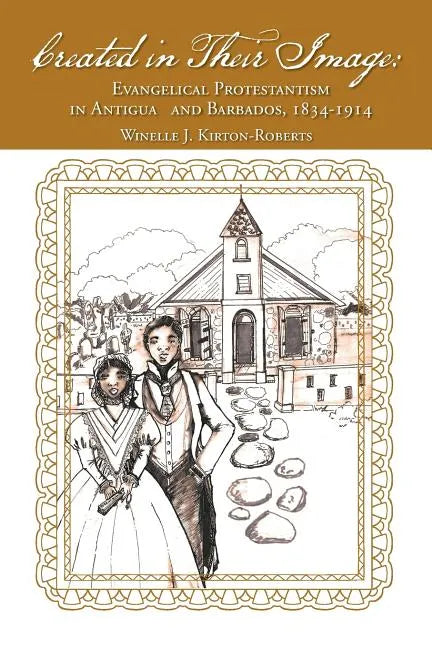 Created in Their Image: Evangelical Protestantism in Antigua and Barbados, 1834-1914 - Paperback