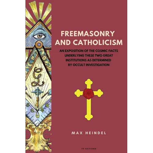 Freemasonry and Catholicism: An Exposition of the Cosmic Facts Underlying These Two Great Institutions as Determined by Occult Investigation (Easy - Paperback