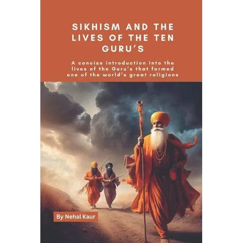 Sikhism and the lives of the Ten Guru's: A concise introduction into the lives of the Guru's that formed one of the world's great religions - Paperback