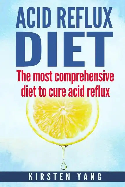 Acid Reflux Diet: The Most Comprehensive Diet to Cure Acid Reflux (Acid Reflux Treatment) - Paperback