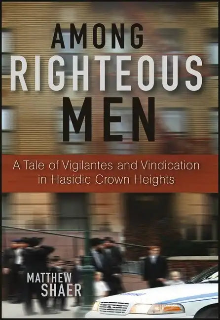 Among Righteous Men: A Tale of Vigilantes and Vindication in Hasidic Crown Heights - Hardcover