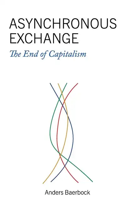 Asynchronous Exchange: The End of Capitalism - Hardcover