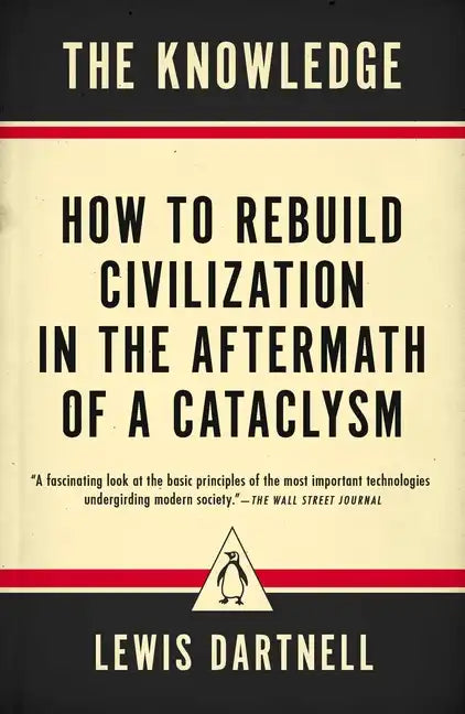 The Knowledge: How to Rebuild Civilization in the Aftermath of a Cataclysm - Paperback