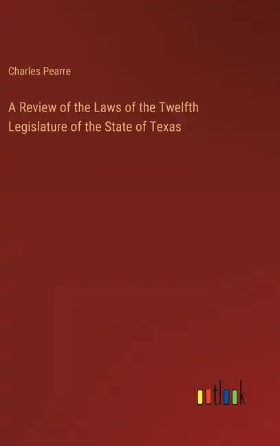 A Review of the Laws of the Twelfth Legislature of the State of Texas - Hardcover