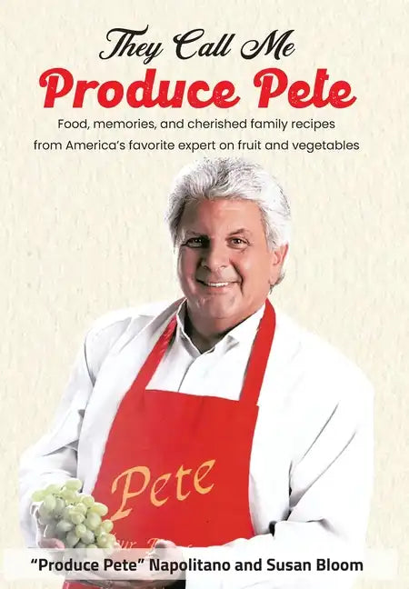 They Call Me Produce Pete: Food, memories, and cherished family recipes from America's favorite expert on fruit and vegetables - Hardcover