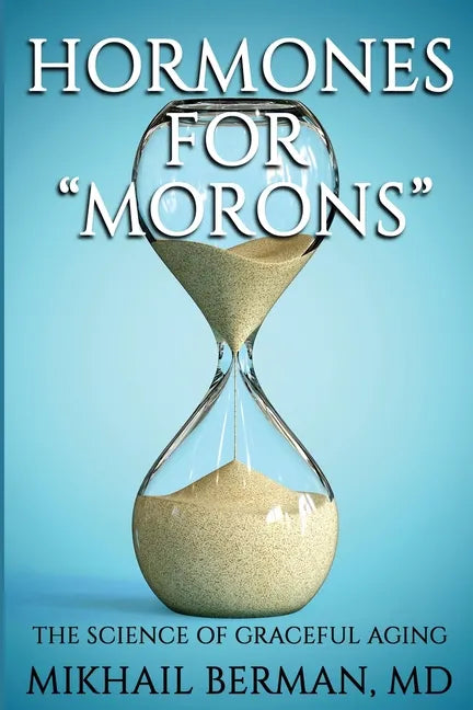 Hormones for Morons: The Science of Graceful Aging - Paperback