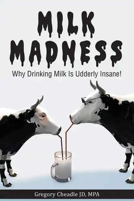 Milk Madness: Why Drinking Milk is Udderly Insane! - Paperback
