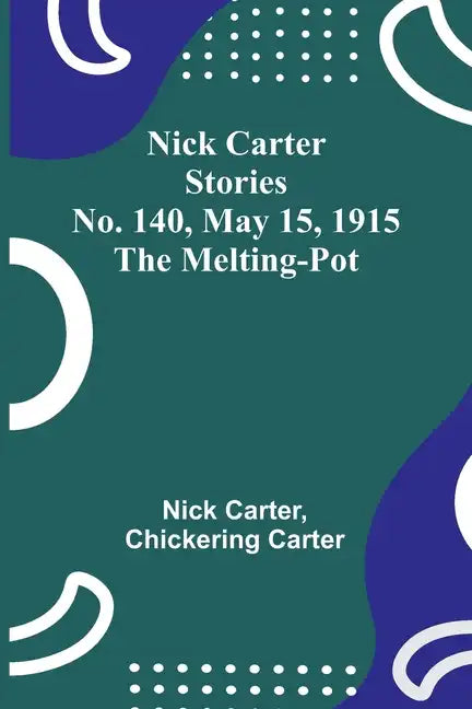 Nick Carter Stories No. 140, May 15, 1915: The Melting-Pot - Paperback