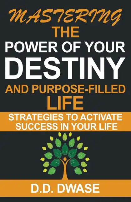 Mastering The Power Of Your Destiny And Purpose-Filled Life: Strategies To Activate Success In Your Life - Paperback