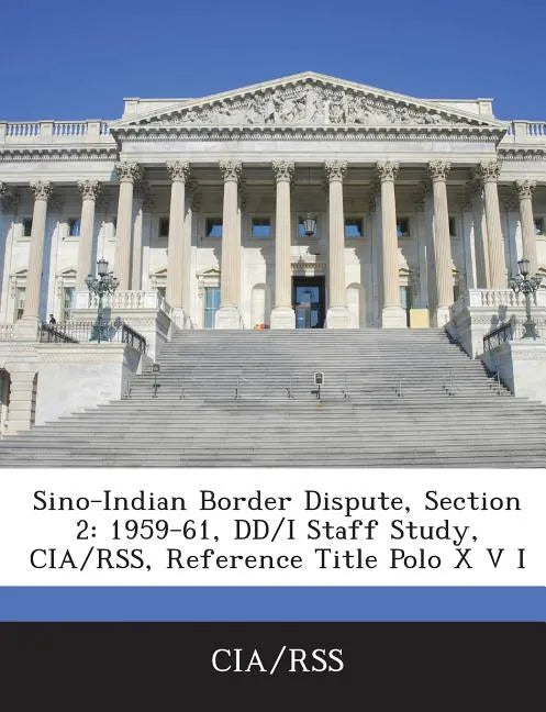 Sino-Indian Border Dispute, Section 2: 1959-61, DD/I Staff Study, CIA/Rss, Reference Title Polo X V I - Paperback