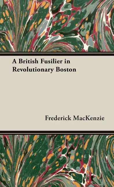 A British Fusilier in Revolutionary Boston - Hardcover