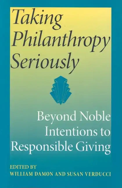 Taking Philanthropy Seriously: Beyond Noble Intentions to Responsible Giving - Paperback