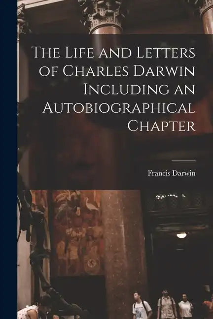 The Life and Letters of Charles Darwin Including an Autobiographical Chapter - Paperback