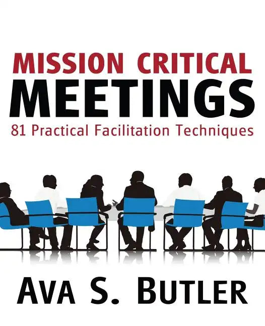Mission Critical Meetings: 81 Practical Facilitation Techniques - Paperback