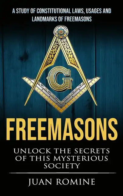 Freemasons: A Study Of Constitutional Laws, Usages And Landmarks Of Freemasons (Unlock The Secrets Of Mysterious Society) - Paperback