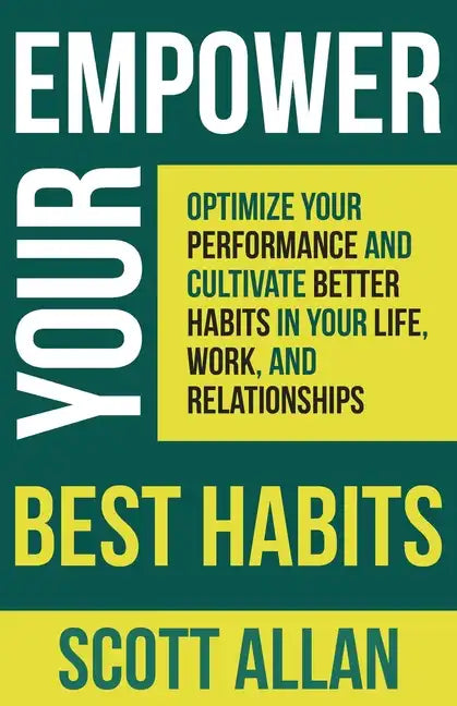 Empower Your Best Habits: Optimize Your Performance and Cultivate Better Habits in Your Life, Work, and Relationships - Paperback