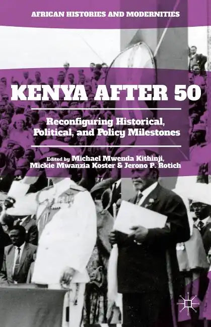 Kenya After 50: Reconfiguring Historical, Political, and Policy Milestones - Hardcover