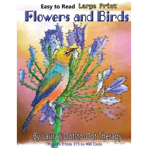 Easy to Read Large Print Flowers and Birds: Puzzles From 373 to 900 Dots - Paperback