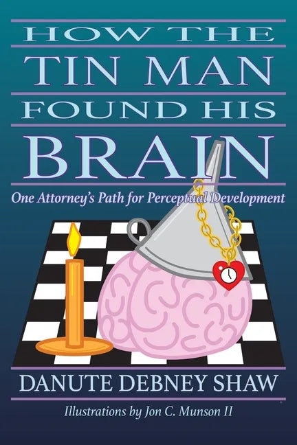 How the Tin Man Found His Brain: One Attorney's Path for Perceptual Development - Paperback