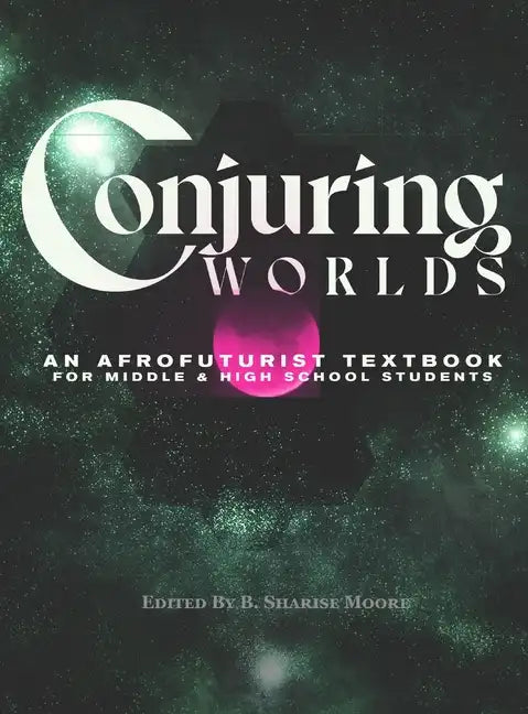Conjuring Worlds: An Afrofuturist Textbook for Middle and High School Students - Hardcover
