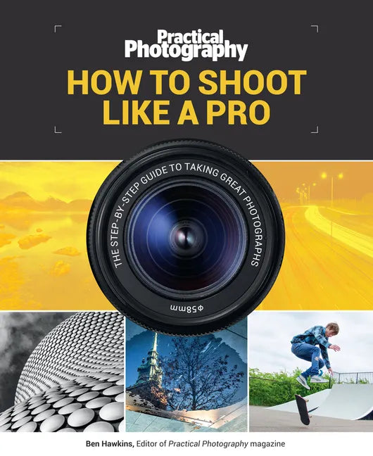 How to Shoot Like a Pro: The Step-By-Step Guide to Taking Great Photographs - Paperback