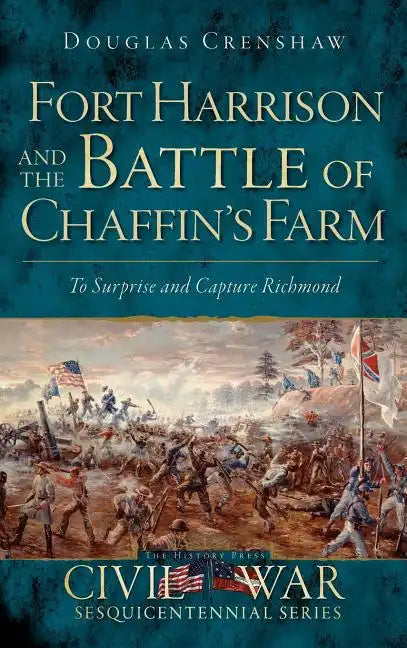 Fort Harrison and the Battle of Chaffin's Farm: To Surprise and Capture Richmond - Hardcover