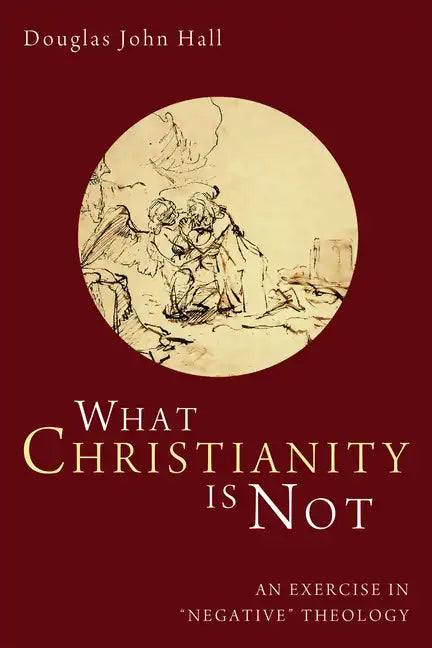 What Christianity Is Not: An Exercise in "Negative" Theology - Paperback